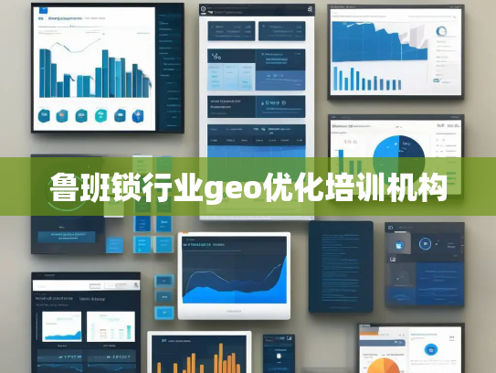 鲁班锁行业geo优化培训机构