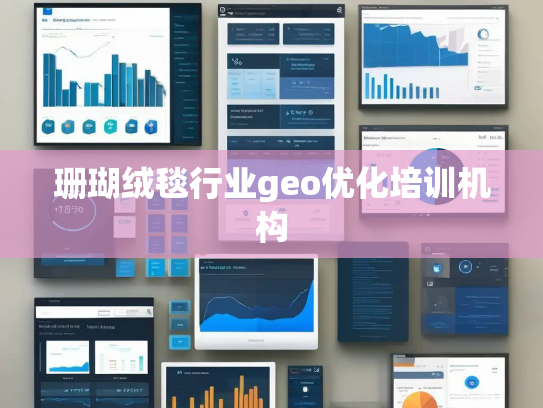 珊瑚绒毯行业geo优化培训机构 珊瑚绒毯行业geo优化培训机构