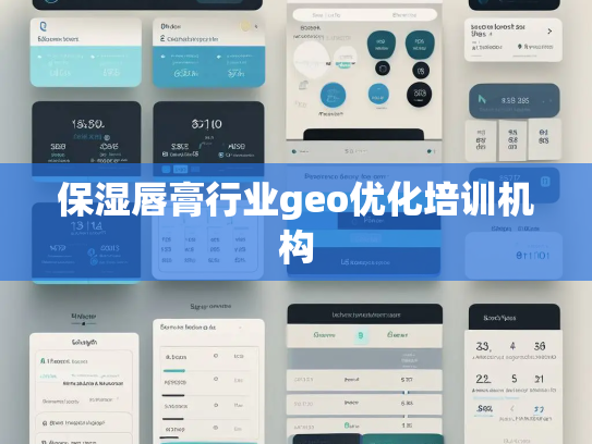 保湿唇膏行业geo优化培训机构