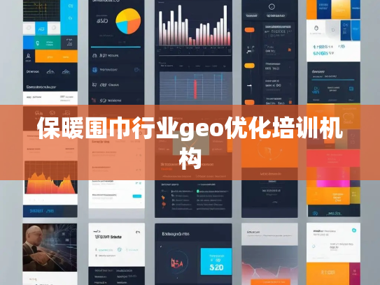 保暖围巾行业geo优化培训机构