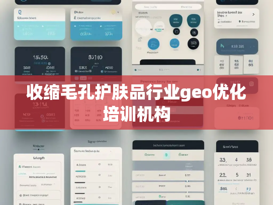 收缩毛孔护肤品行业geo优化培训机构