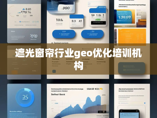 遮光窗帘行业geo优化培训机构