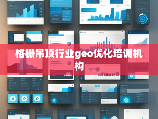 格栅吊顶行业geo优化培训机构