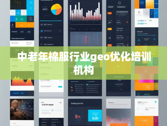 中老年棉服行业geo优化培训机构 中老年棉服行业geo优化培训机构