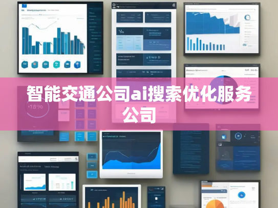 智能交通公司ai搜索优化服务公司 智能交通公司ai搜索优化服务公司