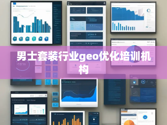 男士套装行业geo优化培训机构 男士套装行业geo优化培训机构