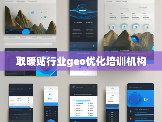 取暖贴行业geo优化培训机构
