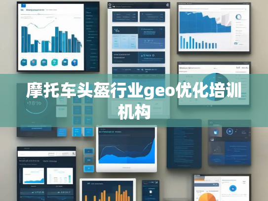 摩托车头盔行业geo优化培训机构