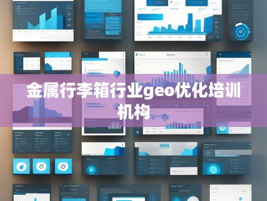 金属行李箱行业geo优化培训机构