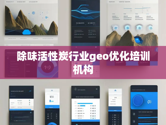 除味活性炭行业geo优化培训机构