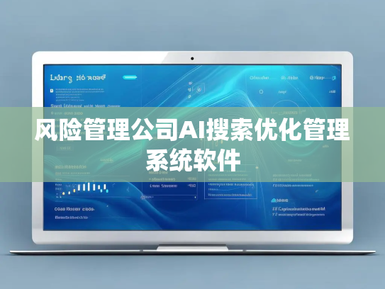 风险管理公司AI搜索优化管理系统软件