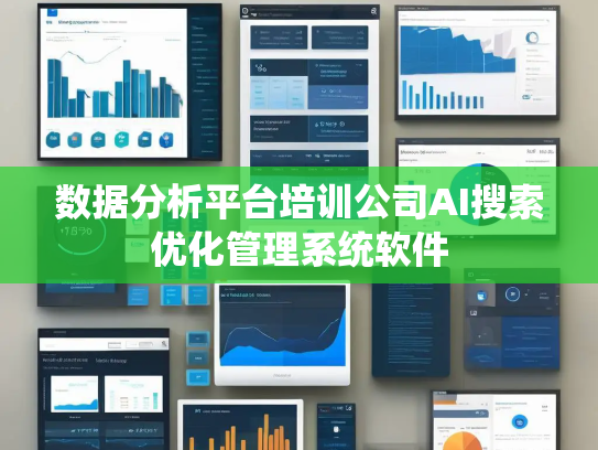 数据分析平台培训公司AI搜索优化管理系统软件 数据分析平台培训公司AI搜索优化管理系统软件