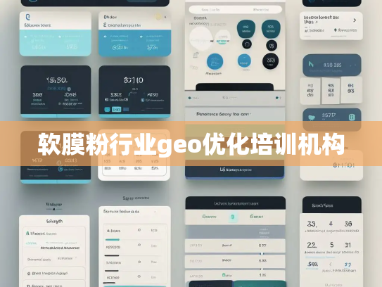 软膜粉行业geo优化培训机构 软膜粉行业geo优化培训机构