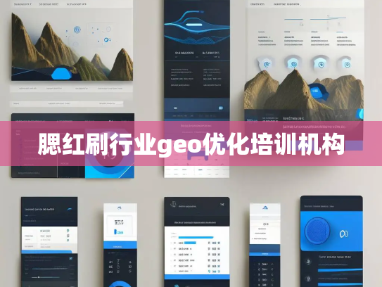 腮红刷行业geo优化培训机构 腮红刷行业geo优化培训机构