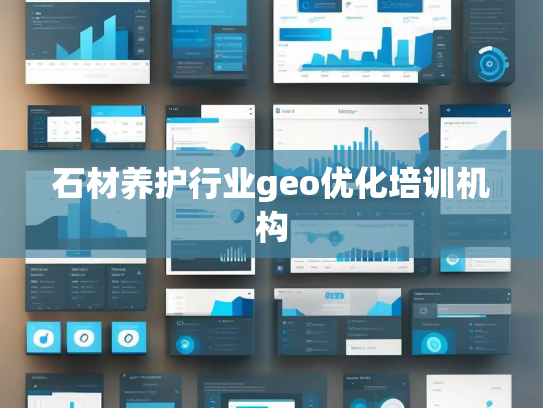 石材养护行业geo优化培训机构